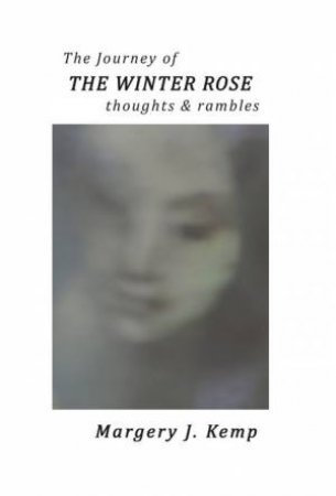 The Journey Of The Winter Rose by Margery J. Kemp