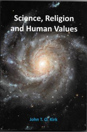Science, Religion And Human Values by John T O Kirk