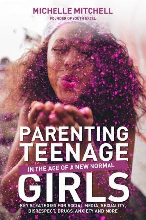 Parenting Teenage Girls In The New Age Of A New Normal by Michelle Mitchell