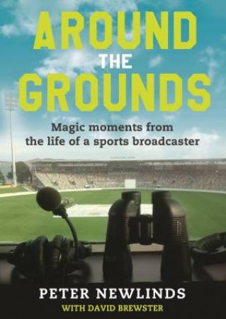 Around The Grounds: Magic Moments From The Life Of A Sports Broadcaster by Peter Newlinds & David Brewster