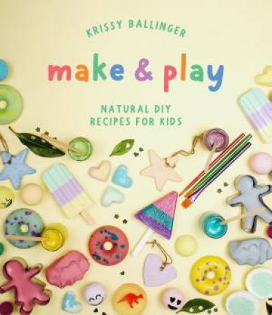 Make & Play: Natural Diy Recipes For Kids