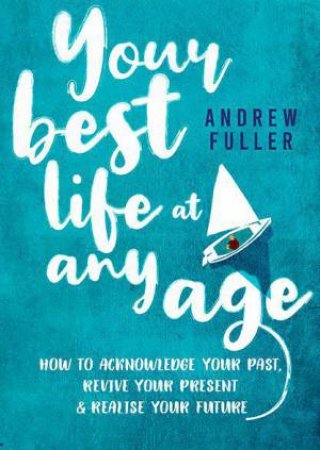 Your Best Life at Any Age by ANDREW FULLER