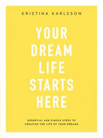 Your Dream Life Starts Here by Kristina Karlsson