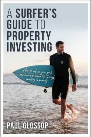 A Surfer's Guide To Property Investing by Paul Glossop