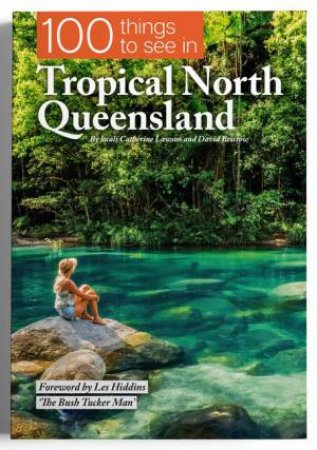 100 Things To See In Tropical North Queensland by Catherine Lawson and David Bristow
