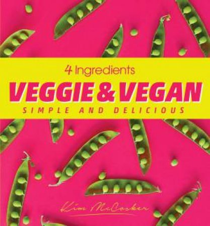 4 Ingredients: Veggie And Vegan by Kim McCosker