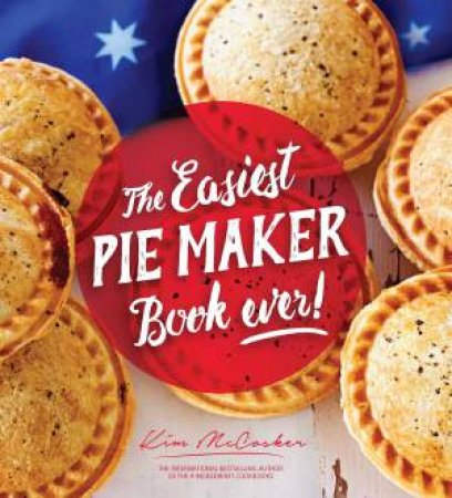 The Easiest Pie Maker Book Ever! by Kim Mccosker