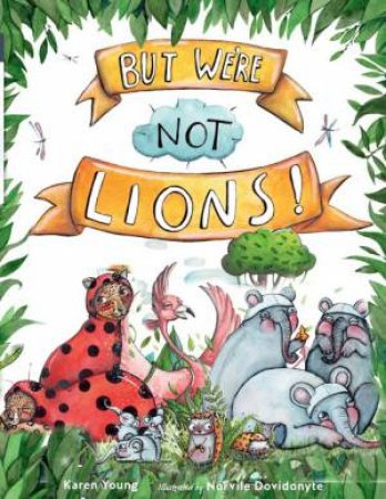 But We're Not Lions by Karen Young and Illustrated by Norvile Dovidonyte