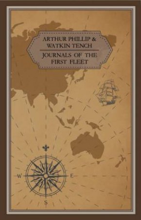 Journals Of The First Fleet by Arthur Philip & Watkin Tench