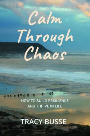 Calm Through Chaos by Tracy Busse