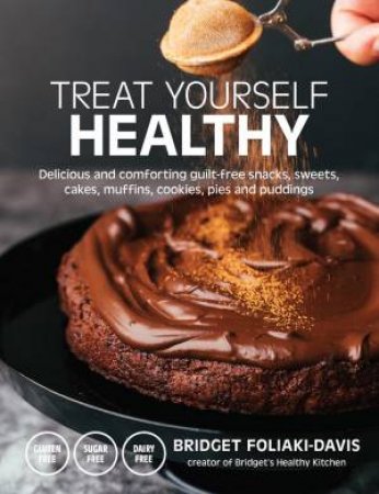 Treat Yourself Healthy: Delicious And Comforting Guilt-Free Snacks, Sweets, Cakes, Muffins, Cookies, Pies And Puddings by Bridget Foliaki-Davis
