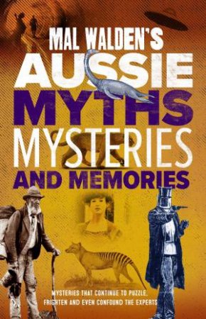 Mal Walden's Aussie Myths, Mysteries And Memories by Mal Walden