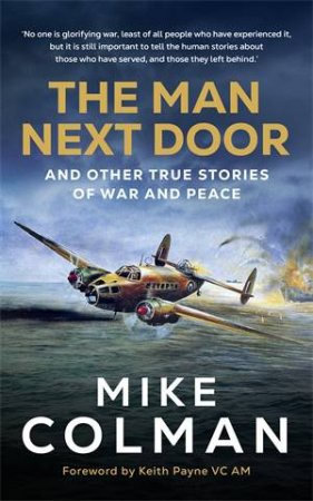The Man Next Door: And Other True Stories Of War And Peace by Mike Colman