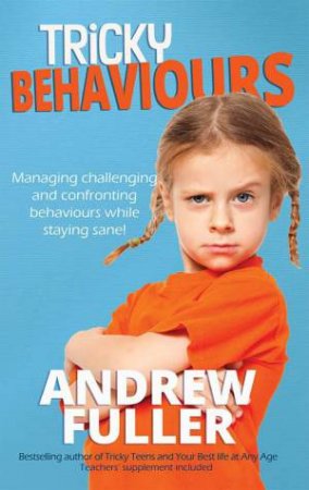 Tricky Behaviours: Managing Challenging and Confronting Children While Staying Sane! by ANDREW FULLER