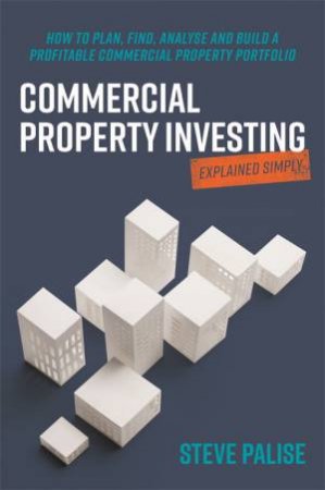 Commercial Property Investing Explained Simply by Steve Palise