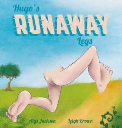 Hugo's Runaway Legs by Alys Jackson & Leigh Brown