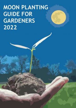 2022 Moon Planting Guide For Gardeners by Various