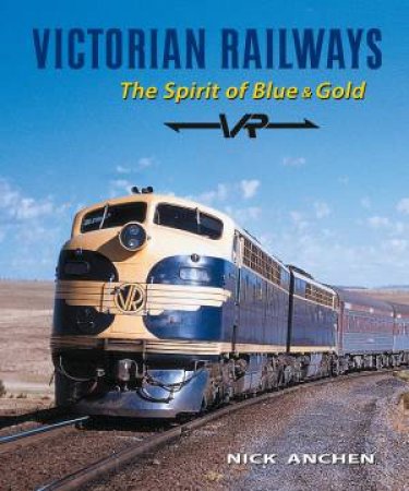 Victorian Railways: The Spirit of Blue & Gold by NICK ANCHEN