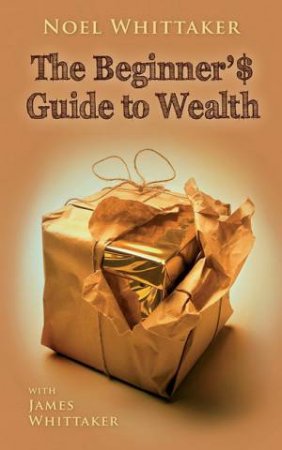 Beginner's Guide To Wealth 3rd Ed by Noel Whittaker