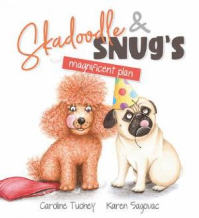 Skadoodle & Snug's Magnificent Plan by Caroline Tuohey & Karen Sagovac