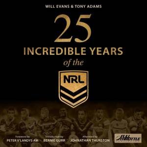 25 Incredible Years of the NRL by Will Evans and Tony Adams