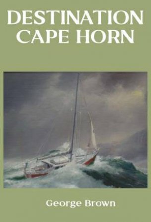 Destination Cape Horn by George Brown