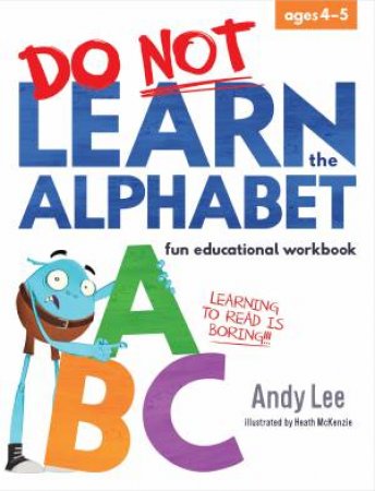 Do Not Learn The Alphabet Fun Educational Workbook by Andy Lee