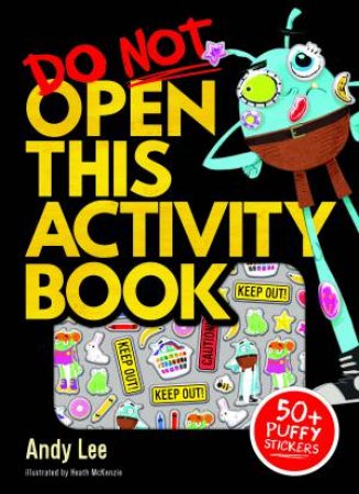 Do Not Open This Activity Book With Puffy Stickers by Andy Lee & Heath McKenzie