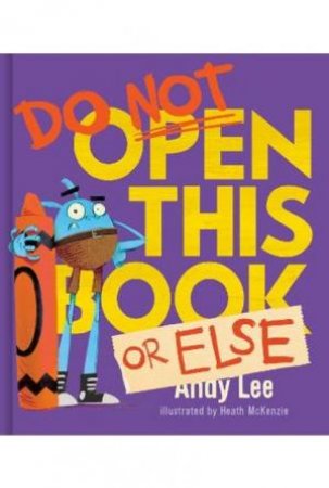 Do Not Open This Book Or Else by Andy Lee & Heath McKenzie
