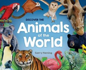 Discover The Animals Of The World (2021 Updated Edition) by Garry Fleming