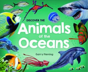 Discover The Animals Of The Oceans (2021 Updated Edition) by Garry Fleming