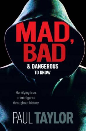 Mad, Bad And Dangerous To Know by Paul Taylor