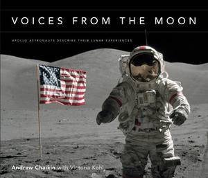 Voices from the Moon: Apollo Astronauts Describe Their Lunar Experiences by Andrew Chaikin & Vicotria Kohl