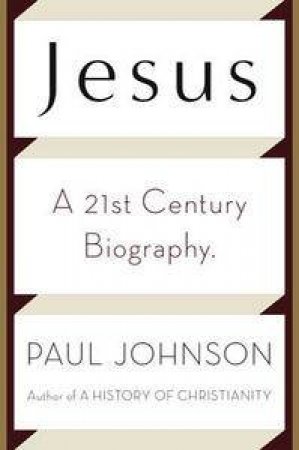 Jesus: A 21st Century Biography by Paul Johnson