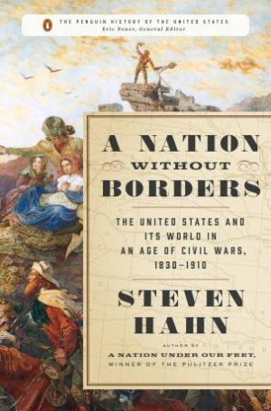 A Nation Without Borders: The United States And Its World In An Age Of Civil War, 1830-1910 by Steven Hahn