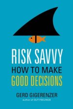 Risk Savvy How to Make Good Decisions