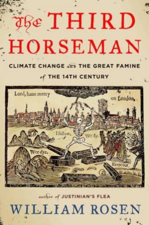 The Third Horseman: Climate Change and the Great Famine of the 14th Century by William Rosen