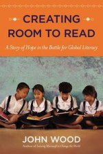 Creating Room to Read A Story of Hope in the Battle for Global Literacy