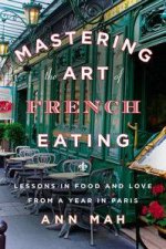Mastering the Art of French Eating Lessons in Food and Love from a Yearin Paris
