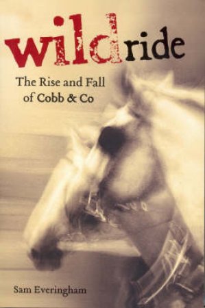 Wild Ride: Cobb And Co by Sam Everingham