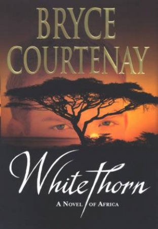 Whitethorn: A Novel Of Africa by Bryce Courtenay