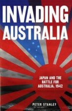 Invading Australia Japan And The Battle For Australia 1942