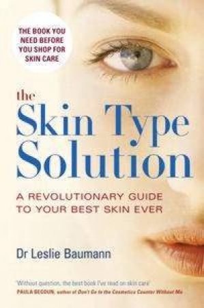 The Skin Type Solution: A Revolutionary Guide To Your Best Skin Ever by Dr Leslie Baumann