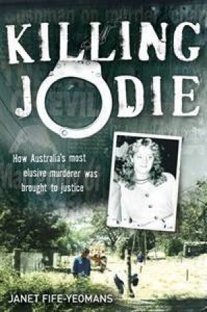 Killing Jodie: How Australia's Most Elusive Murderer Was Brought To Justice by Janet Fife-Yeomens