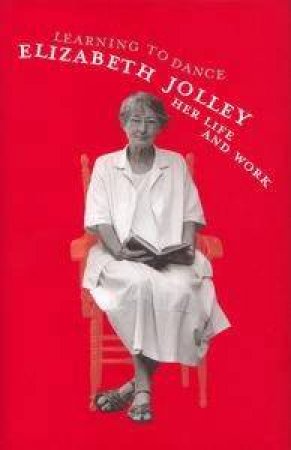 Learning To Dance: Elizabeth Jolley: Life And Writing by Elizabeth Jolley