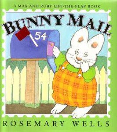 Bunny Mail: A Max & Ruby Lift The Flap Book by Rosemary Wells