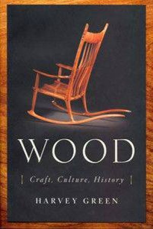 Wood: Craft, Culture, History by Harvey Green