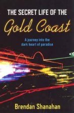 The Secret Life Of The Gold Coast A Journey Into The Dark Heart Of Paradise