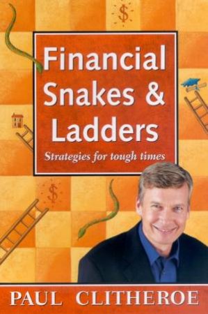 Financial Snakes & Ladders: Strategies For Tough Times by Paul Clitheroe