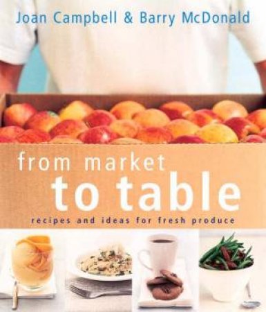 From Market To Table by Joan Campbell & Barry McDonald